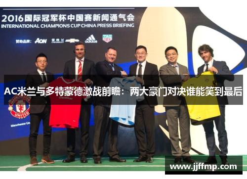 AC米兰与多特蒙德激战前瞻：两大豪门对决谁能笑到最后