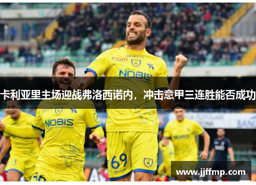 卡利亚里主场迎战弗洛西诺内，冲击意甲三连胜能否成功