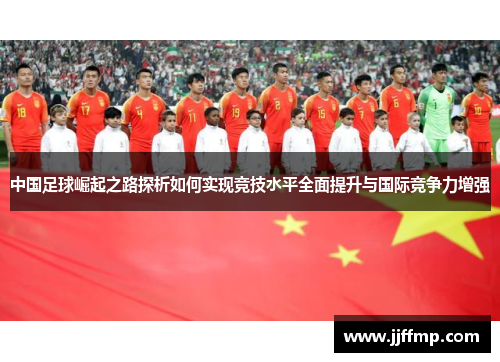 中国足球崛起之路探析如何实现竞技水平全面提升与国际竞争力增强