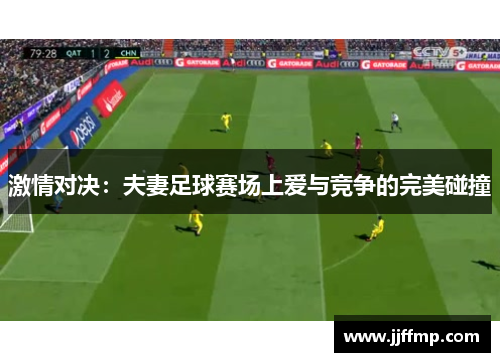 激情对决：夫妻足球赛场上爱与竞争的完美碰撞