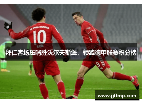 拜仁客场压哨胜沃尔夫斯堡，领跑德甲联赛积分榜