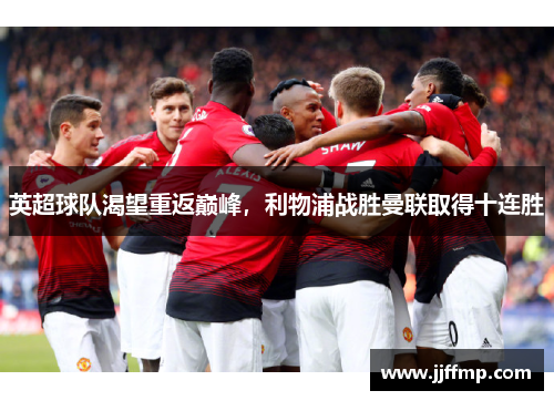 英超球队渴望重返巅峰，利物浦战胜曼联取得十连胜
