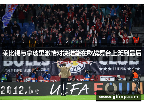 莱比锡与拿玻里激情对决谁能在欧战舞台上笑到最后