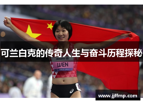 可兰白克的传奇人生与奋斗历程探秘