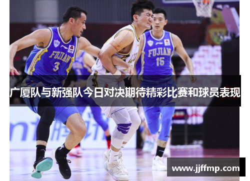 广厦队与新强队今日对决期待精彩比赛和球员表现